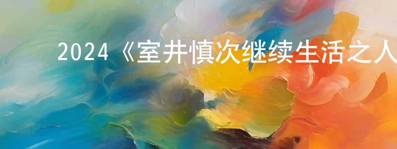 白继超的动漫综艺大全,2024《室井慎次继续生活之人》完整版电影/在线观看/百度云-美剧天堂